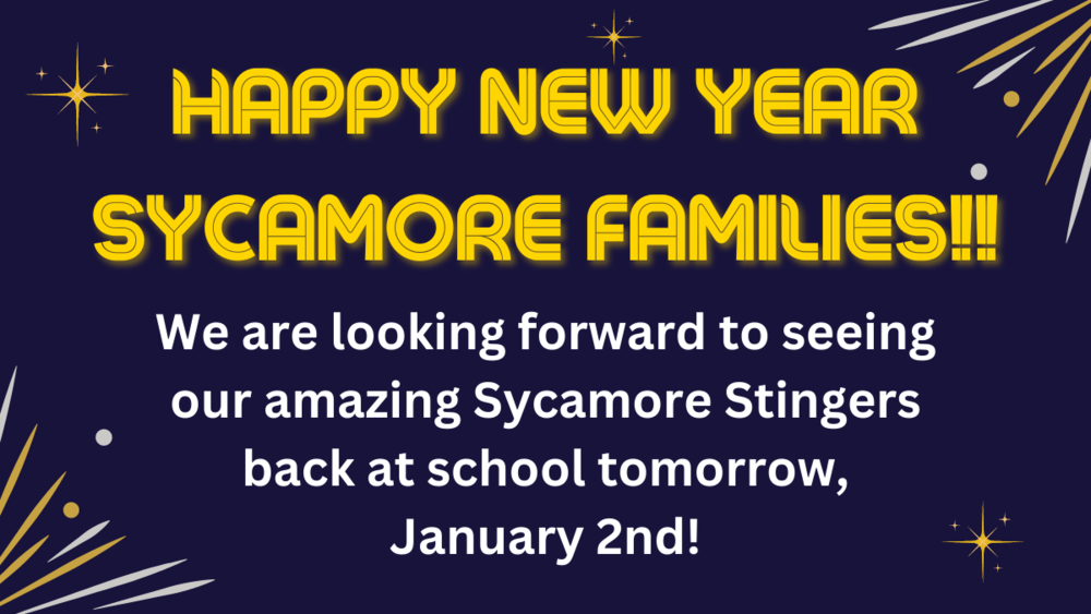 Happy New Year Sycamore Families!! We are looking forward to seeing our amazing Sycamore Stingers back at school tomorrow, January 2nd!