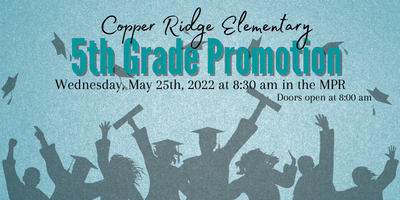 5th grade promotion at 5/25/22 at 8:30 am in the MPR