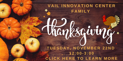 Vail Innovation Center Family Thanksgiving Tuesday, November 22nd 12-1 