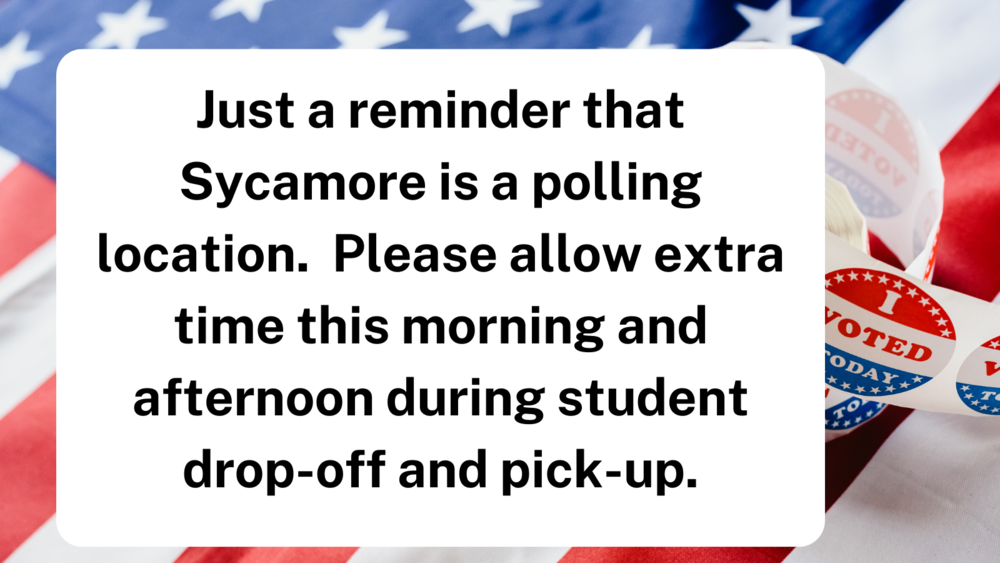Just a reminder that Sycamore is a polling location.  Please allow extra time this morning and afternoon during student drop-off and pick-up.