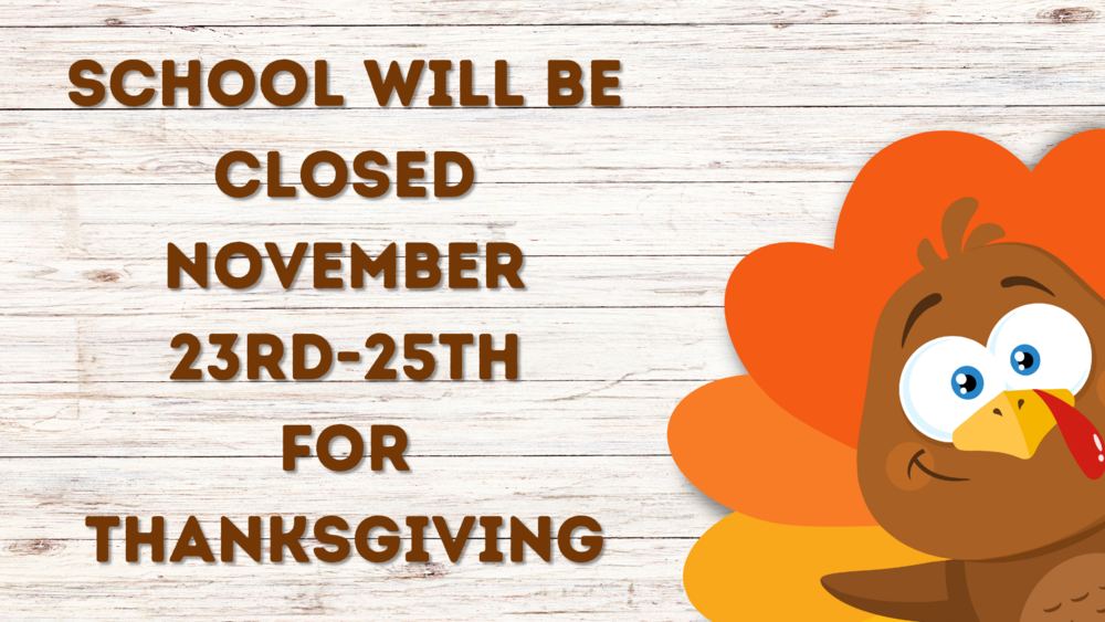 School will be closed November 23rd - 25th for Thanksgiving