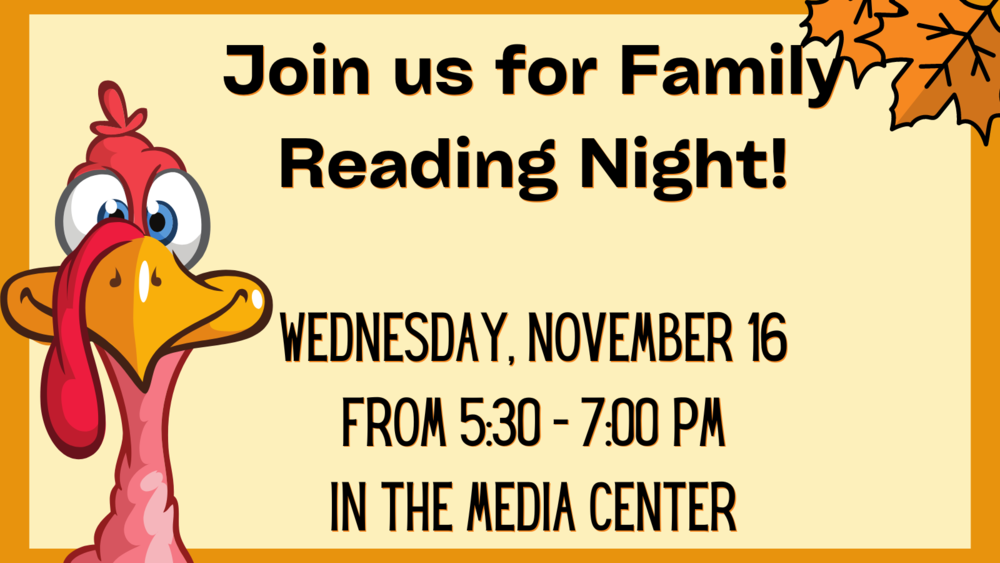 Join us for Family Reading Night!  Wednesday, November 16 from 5:30 - 7:00 PM in the Media Center
