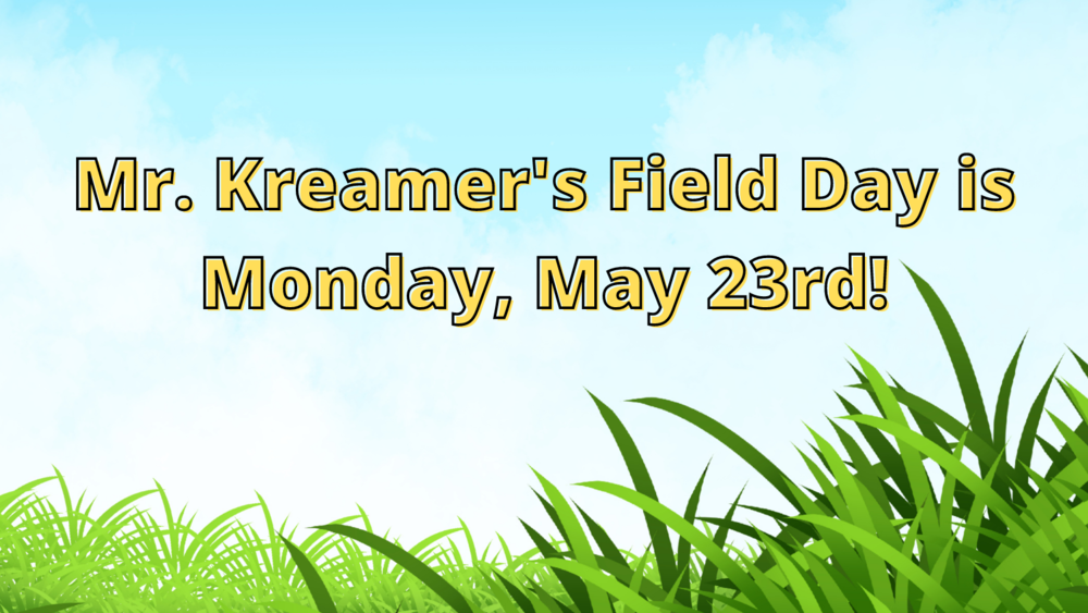 Mr. Kreamer's Field Day is Monday, May 23rd!