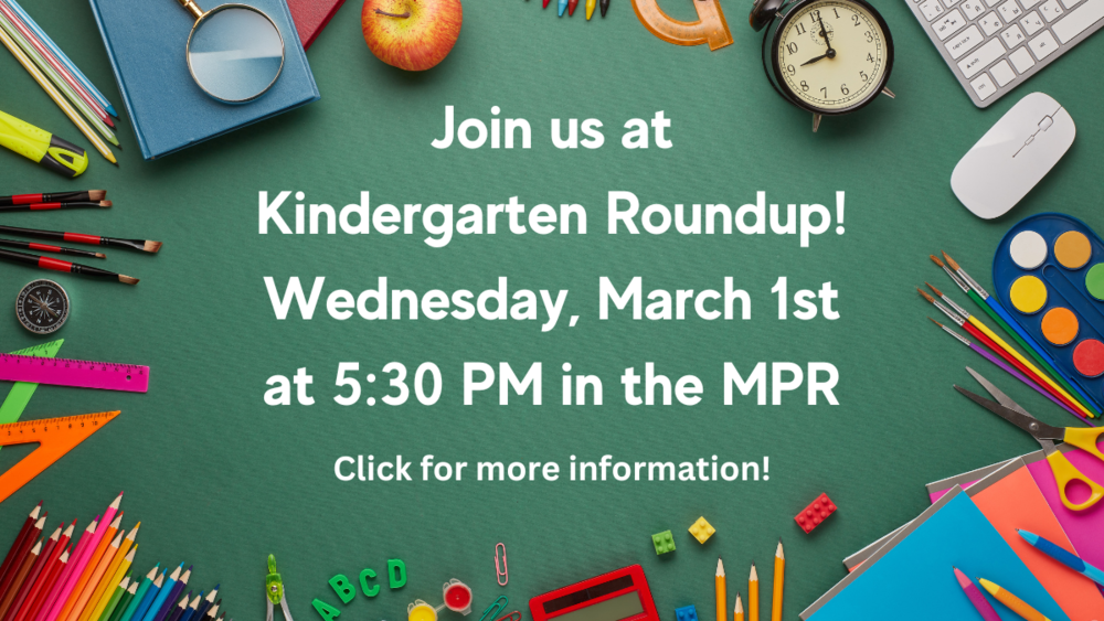 Join us at Kindergarten Roundup! Wednesday, March 1st at 5:30 PM in the MPR. Click for more information