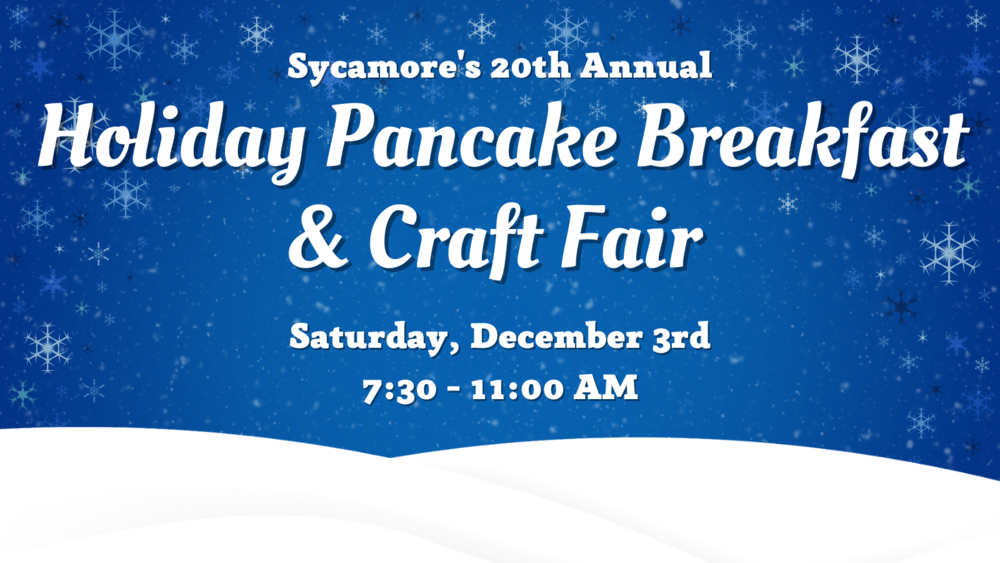 Sycamore's 20th Annual Holiday Pancake Breakfast & Craft Fair  Saturday, December 3rd 7:30 - 11:00 AM