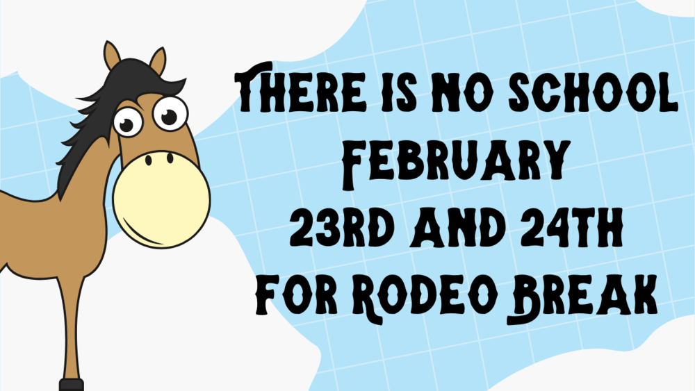 There is no school February 23rd and 24th for Rodeo Break