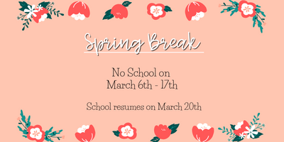 Spring Break No School on March 6th-17th School Resumes on march 20th