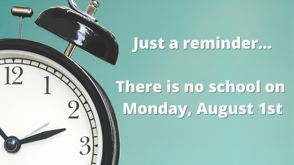 Just a reminder... There is no school on Monday, August 1st