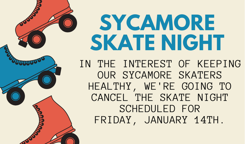 In the interest of keeping our Sycamore skaters healthy, we're going to cancel the skate night scheduled for Friday, January 14th.