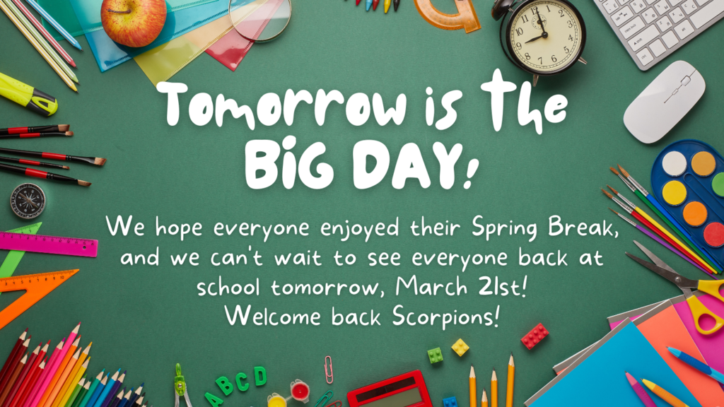 Tomorrow is the BIG DAY!  We hope everyone enjoyed their Spring Break, and we can't wait to see everyone back at school tomorrow, March 21st!  Welcome back Scorpions!