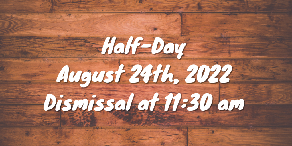 Half-Day 8/24/22 dismissal at 11:30 am