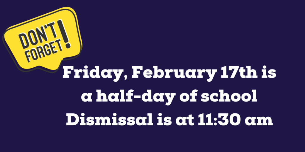 2/17 is a half-day of school. Dismissal at 11:30 am
