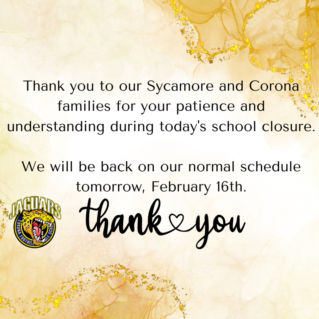THANK YOU TO OUR SYCAMORE AND CORONA FOOTHILLS FAMILIES FOR YOUR PATIENCE AND UNDERSTANDING DURING TODAY'S SCHOOL CLOSURE.    WE WILL BE BACK ON OUR NORMAL SCHEDULE TOMORROW, FEBRUARY 16TH.      THANK YOU