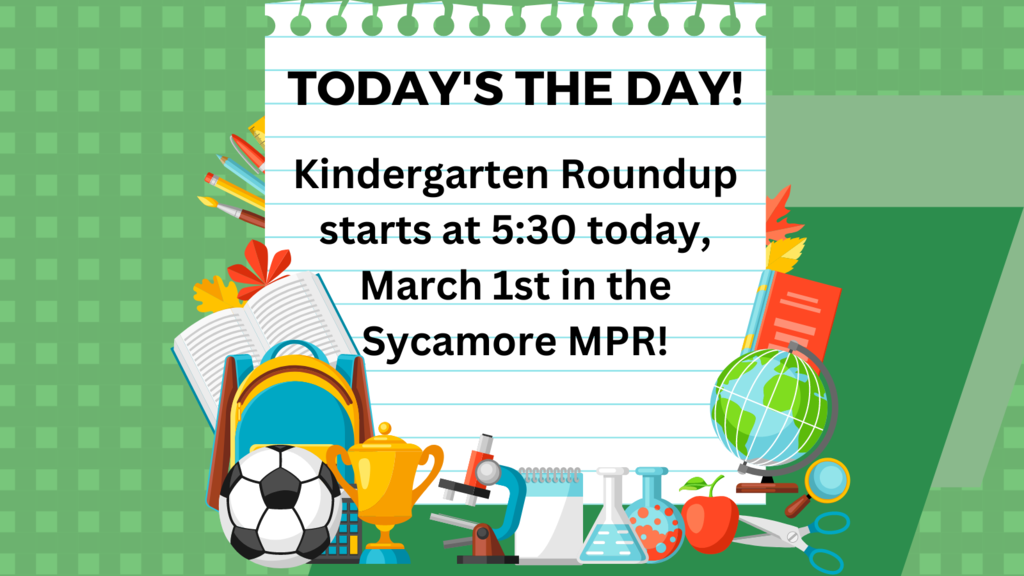 Today's the day!  Kindergarten Roundup starts at 5:30 today, March 1st in the Sycamore MPR!